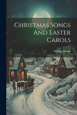 Christmas Songs And Easter Carols - Phillips Brooks