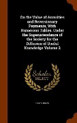 On the Value of Annuities and Reversionary Payments, With Numerous Tables. Under the Superintendence of the Society for the Diffusion of Useful Knowledge Volume 2 - David Jones