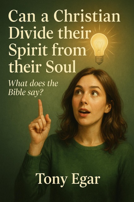 Can a Christian Divide their spirit from their soul What does the Bible say? - Tony Egar
