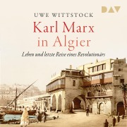Karl Marx in Algier. Leben und letzte Reise eines Revolutionärs - Uwe Wittstock