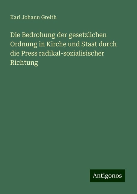 Die Bedrohung der gesetzlichen Ordnung in Kirche und Staat durch die Press radikal-sozialisischer Richtung - Karl Johann Greith