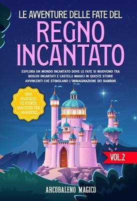 Le avventure delle fate del regno incantato - Arcobaleno Magico