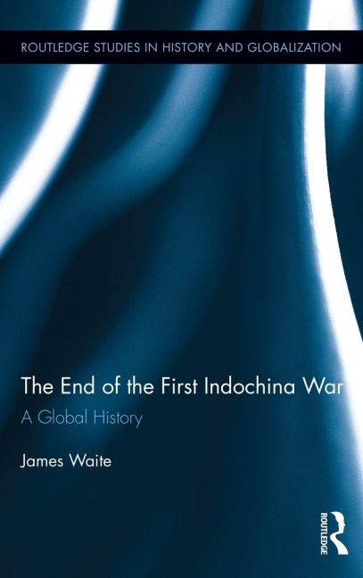 The End of the First Indochina War - James Waite