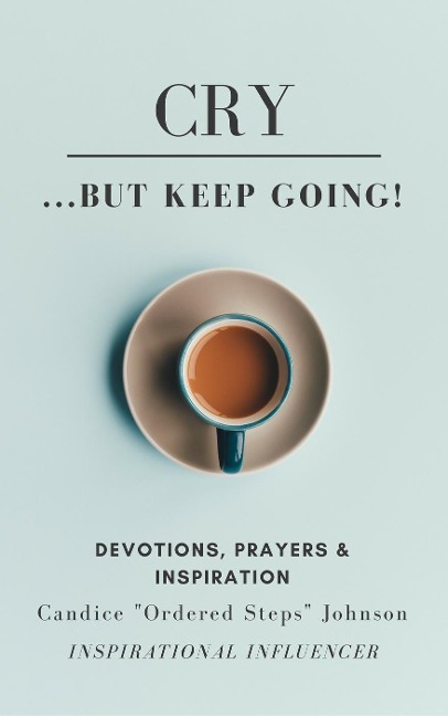 Cry...But KEEP GOING - Candice "Ordered Steps" Johnson