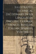 Cover-Bild zum Titel 'Illustrated Technical Dictionary In Six Languages, English, German, French, Russian, Italian, Spanish, Volume 11...' von 'Anonymous'