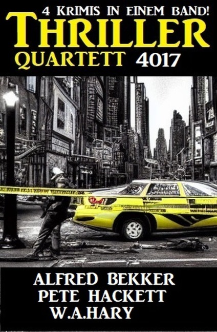 Thriller Quartett 4017 - 4 Krimis in einem Band - Alfred Bekker, Pete Hackett, W. A. Hary