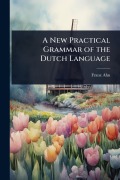 Cover-Bild zum Titel 'A New Practical Grammar of the Dutch Language' von 'Franz Ahn'