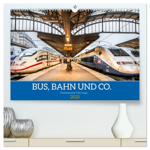 Bus, Bahn und Co. - Faszinierende Fahrzeuge (hochwertiger Premium Wandkalender 2025 DIN A2 quer), Kunstdruck in Hochglanz - Dietmar Scherf