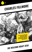 Cover-Bild zum Titel 'Die heilende Kraft Jesu' von 'Charles Fillmore'
