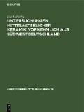Untersuchungen mittelalterlicher Keramik vornehmlich aus Südwestdeutschland - Uwe Lobbedey