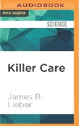 Killer Care: How Medical Error Became America's Third Largest Cause of Death, and What Can Be Done about It - James B. Lieber