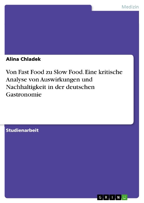 Von Fast Food zu Slow Food. Eine kritische Analyse von Auswirkungen und Nachhaltigkeit in der deutschen Gastronomie - Alina Chladek