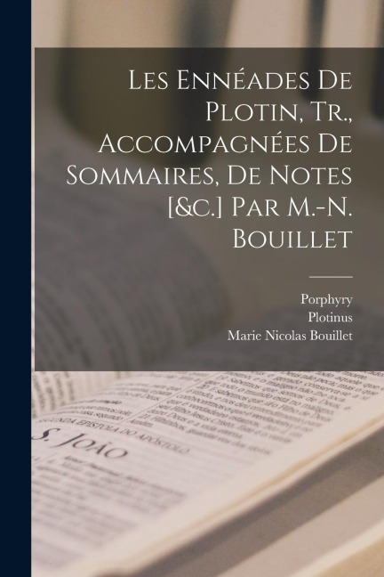 Les Ennéades De Plotin, Tr., Accompagnées De Sommaires, De Notes [&c.] Par M.-N. Bouillet - Plotinus, Marie Nicolas Bouillet, Porphyry