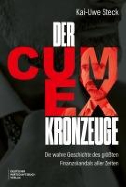 Der Cum-Ex-Kronzeuge - Kai-Uwe Steck