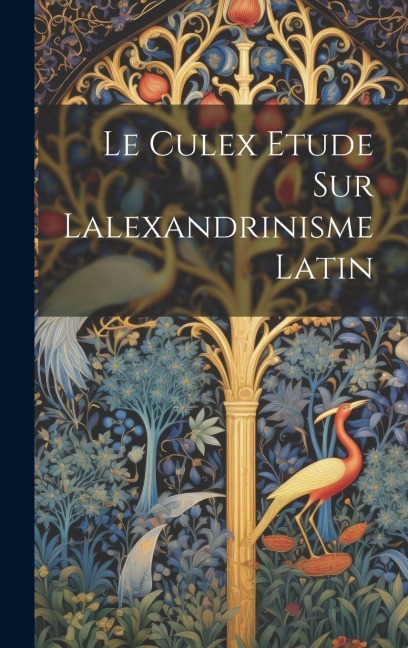Le Culex Etude sur lalexandrinisme latin - Anonymous