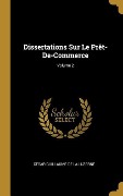 Cover-Bild zum Titel 'Dissertations Sur Le Prêt-De-Commerce; Volume 2' von 'César-Guillaume De La Luzerne'