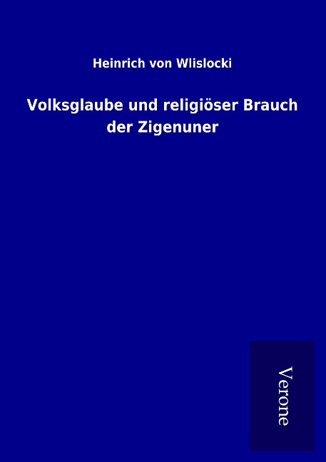 Volksglaube und religiöser Brauch der Zigenuner - Heinrich Von Wlislocki