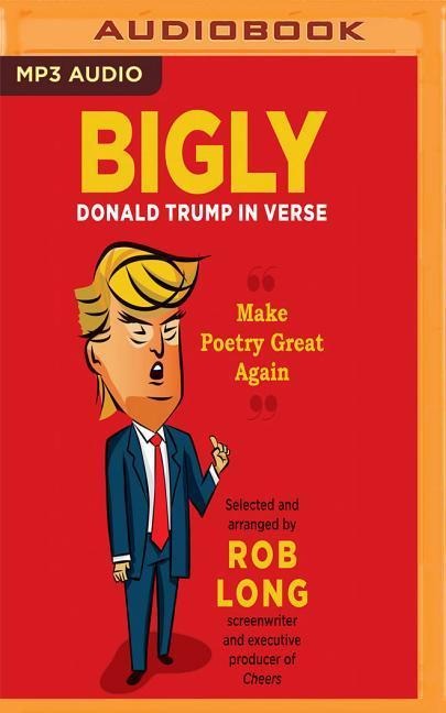 Bigly: Donald Trump in Verse - Rob Long (Editor)