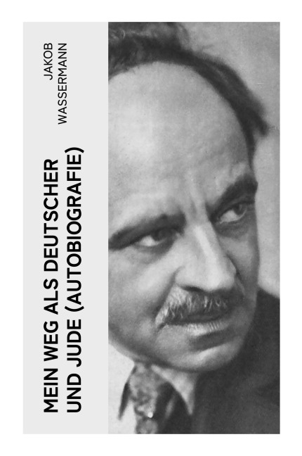 Mein Weg als Deutscher und Jude (Autobiografie) - Jakob Wassermann