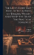 Cover-Bild zum Titel 'The Lady's Every-Day Book, by the Author of 'enquire Within', Assisted by the Ed. of 'the Practical Housewife'' von 'Robert Kemp Philp, J. Bennett'