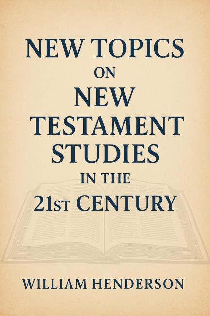 New Topics on New Testament Studies in the 21st Century - William Henderson