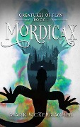 Mordicax (Creatures of Flyn, #1) - Mark McKerracher