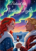 Cover-Bild zum Titel 'Behind the Northern Lights, Weihnachtsromane, Slow Burn, Weihnachtswelt, Romantisch, Wichtel, Weihnachten, Romantasy, Fantasy' von 'Sherin Kumnick'