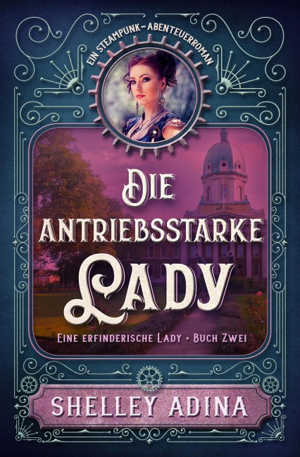 Die antriebsstarke Lady: Ein Steampunk - Abenteuerroman (EINE ERFINDERISCHE LADY, #2) - Shelley Adina