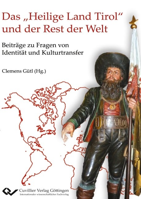 Das "Heilige Land Tirol" und der Rest der Welt. Beiträge zu Fragen von Identität und Kulturtransfer - Gütl Clemens