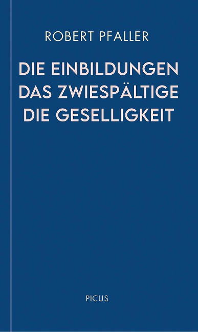 Die Einbildungen. Das Zwiespältige. Die Geselligkeit - Robert Pfaller