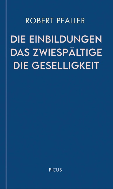 Die Einbildungen. Das Zwiespältige. Die Geselligkeit - Robert Pfaller