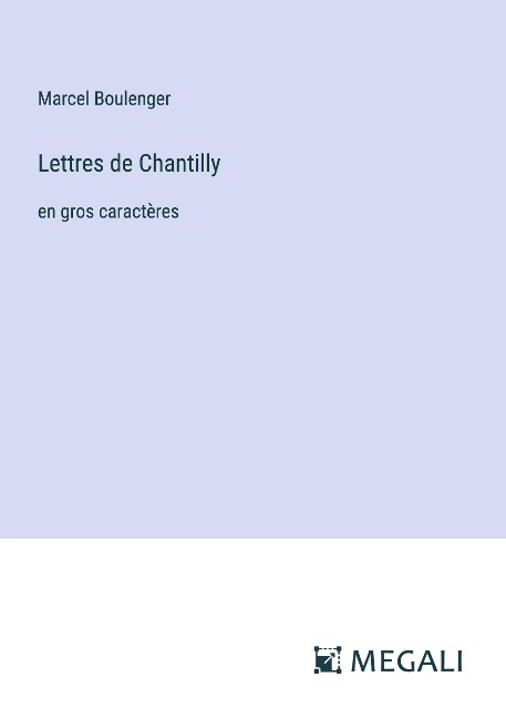 Lettres de Chantilly - Marcel Boulenger