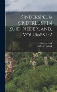 Cover-Bild zum Titel 'Kinderspel & Kinderlust In Zuid-nederland, Volumes 1-2' von 'Alfons De Cock, Isidoor Teirlinck'