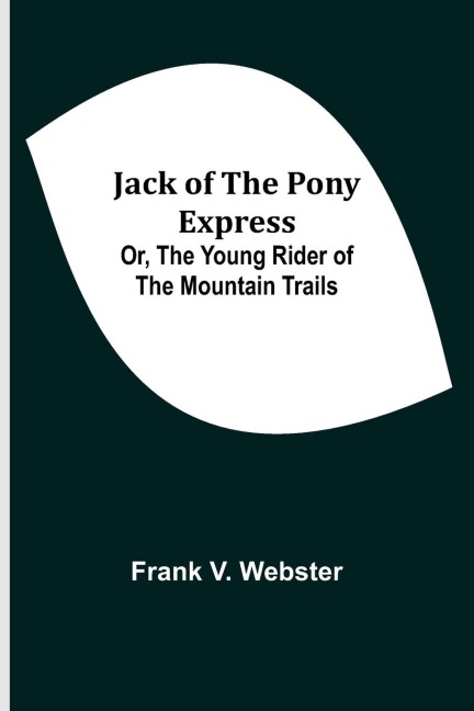 Jack of the Pony Express; Or, The Young Rider of the Mountain Trails - Frank V. Webster