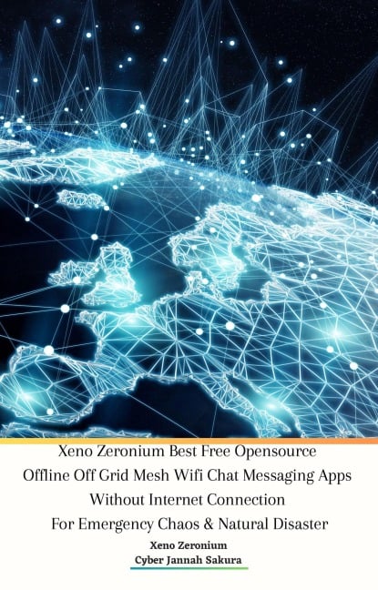 Xeno Zeronium Best Free Opensource Offline Off Grid Mesh Wifi Chat Messaging Apps Without Internet Connection For Emergency Chaos & NaturalDisaster - Xeno Zeronium, Cyber Jannah Sakura