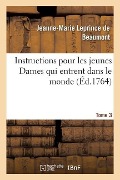 Instructions Pour Les Jeunes Dames Qui Entrent Dans Le Monde Tome 3 - Jeanne-Marie Leprince De Beaumont