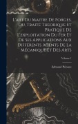 Cover-Bild zum Titel 'L'art Du Maitre De Forges, Ou, Traité Theorique Et Pratique De L'exploitation Du Fer Et De Ses Applications Aux Différents Agents De La Mécanique Et D' von 'Edmond Pelouze'
