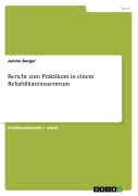 Cover-Bild zum Titel 'Bericht zum Praktikum in einem Rehabilitationszentrum' von 'Janine Berger'