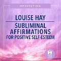 Subliminal Affirmations For Positive Self-Esteem - Louise Hay