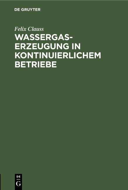 Wassergas-Erzeugung in kontinuierlichem Betriebe - Felix Clauss
