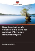 Cover-Bild zum Titel 'Représentation du colonialisme dans les romans d'Achebe : Nouveau regard' von 'Guruprasad S. Y.'