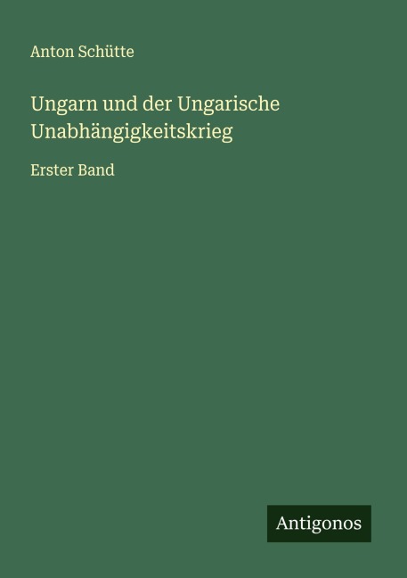 Ungarn und der Ungarische Unabhängigkeitskrieg - Anton Schütte