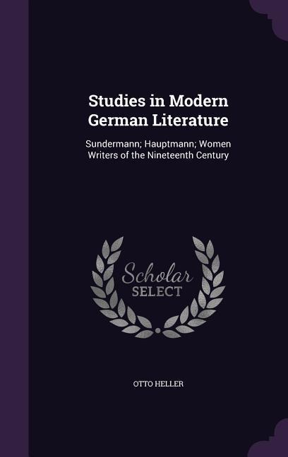 Studies in Modern German Literature: Sundermann; Hauptmann; Women Writers of the Nineteenth Century - Otto Heller
