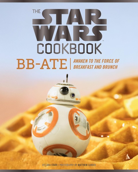 The Star Wars Cookbook: Bb-Ate - Lara Starr