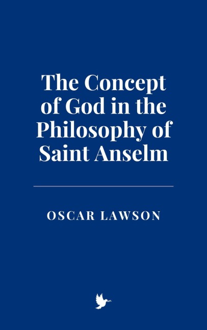 The Concept of God in the Philosophy of Saint Anselm - Oscar Lawson