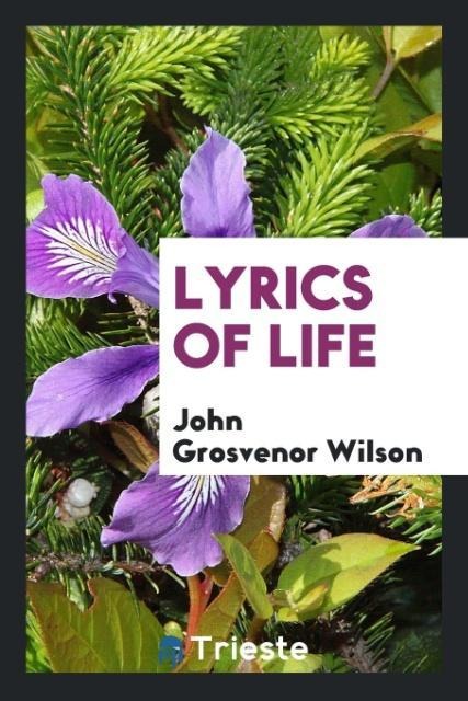 Lyrics of Life - John Grosvenor Wilson