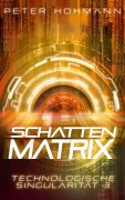 Cover-Bild zum Titel 'Schattenmatrix (Technologische Singularität 3)' von 'Peter Hohmann'