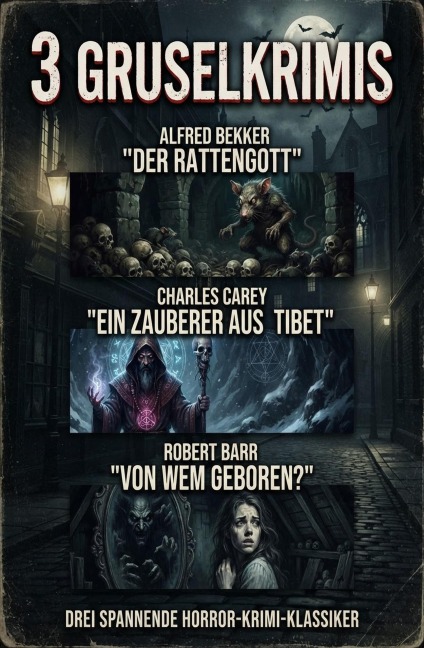 3 Gruselkrimis: Der Rattengott / Ein Zauberer aus Tibet / Von wem geboren? - Alfred Bekker, Robert Barr, Charles Carey