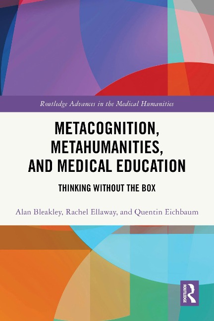 Metacognition, Metahumanities, and Medical Education - Alan Bleakley, Rachel Ellaway, Quentin Eichbaum