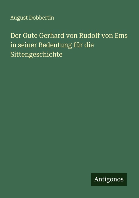 Der Gute Gerhard von Rudolf von Ems in seiner Bedeutung für die Sittengeschichte - August Dobbertin